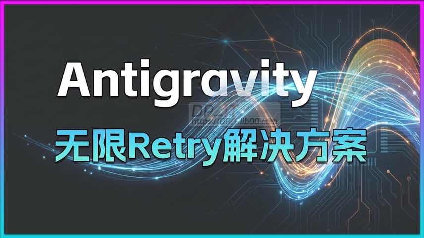 11一招解决 Google AI IDE Antigravity 无限重试 (Retry) 的终极指南